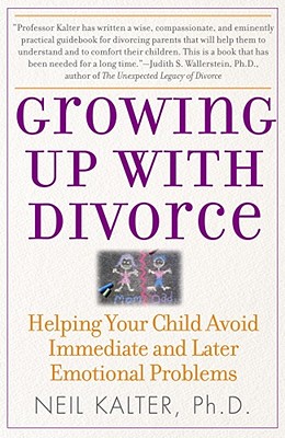 Growing Up with Divorce: Helping Your Child Avoid Immediate and Later Emotional Problems - Neil Kalter