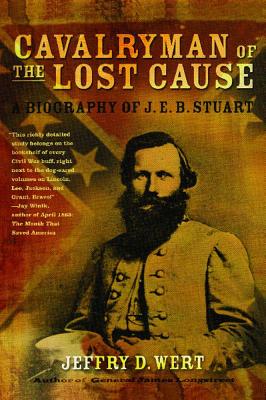 Cavalryman of the Lost Cause: A Biography of J. E. B. Stuart - Jeffry D. Wert
