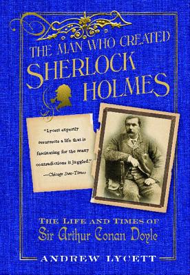 Man Who Created Sherlock Holmes: The Life and Times of Sir Arthur Conan Doyle - Andrew Lycett
