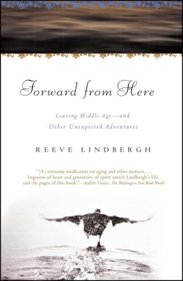 Forward from Here: Leaving Middle Age--And Other Unexpected Adventures - Reeve Lindbergh