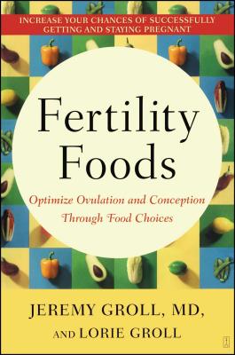 Fertility Foods: Optimize Ovulation and Conception Through Food Choices - Jeremy Groll