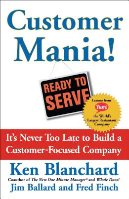 Customer Mania!: It's Never Too Late to Build a Customer-Focused Company - Kenneth Blanchard