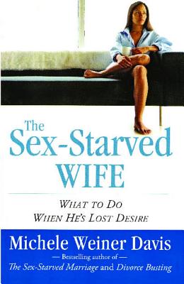 Sex-Starved Wife: What to Do When He's Lost Desire - Michele Weiner Davis