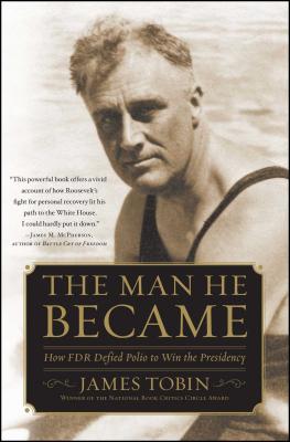 Man He Became: How FDR Defied Polio to Win the Presidency - James Tobin