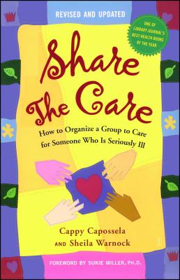 Share the Care: How to Organize a Group to Care for Someone Who Is Seriously Ill - Cappy Capossela