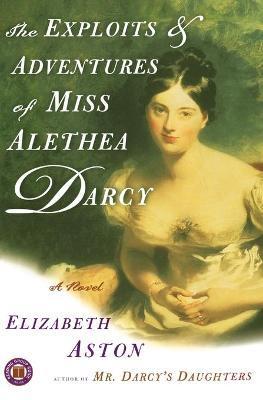 The Exploits & Adventures of Miss Alethea Darcy - Elizabeth Aston