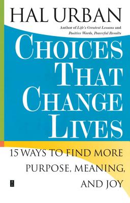 Choices That Change Lives: 15 Ways to Find More Purpose, Meaning, and Joy - Hal Urban