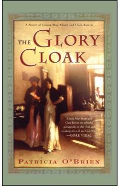 The Glory Cloak: A Novel of Louisa May Alcott and Clara Barton