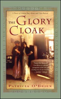 The Glory Cloak: A Novel of Louisa May Alcott and Clara Barton - Patricia O'brien