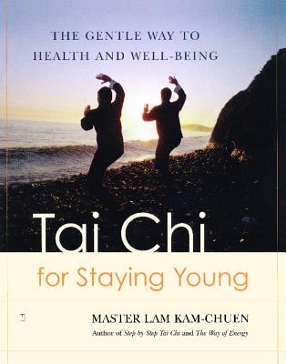 Tai Chi for Staying Young: The Gentle Way to Health and Well-Being - Lam Kam Chuen