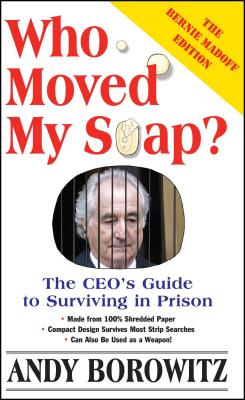 Who Moved My Soap?: The CEO's Guide to Surviving Prison: The Bernie Madoff Edition - Andy Borowitz