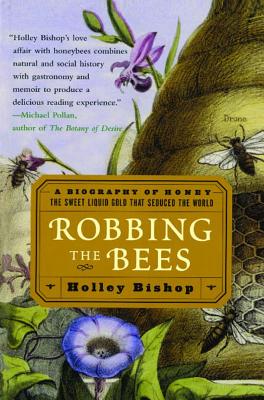 Robbing the Bees: A Biography of Honey--The Sweet Liquid Gold That Seduced the World - Holley Bishop