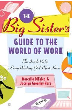 Coperta cărții 'The Big Sister's Guide to the World of Work: The Inside Rules Every Working Girl Must Know - Marcelle Difalco'