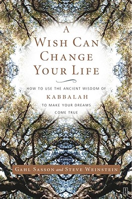 A Wish Can Change Your Life: How to Use the Ancient Wisdom of Kabbalah to Make Your Dreams Come True - Gahl Sasson