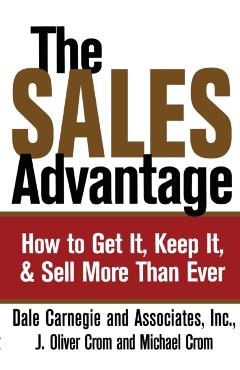Sales Advantage: How to Get It, Keep It, and Sell More Than Ever - Dale Carnegie
