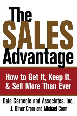 Sales Advantage: How to Get It, Keep It, and Sell More Than Ever - Dale Carnegie