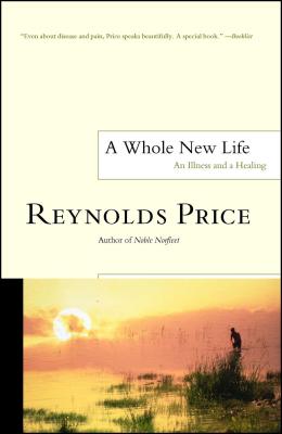 A Whole New Life: An Illness and a Healing - Reynolds Price