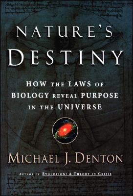 Nature's Destiny: How the Laws of Biology Reveal Purpose in the Universe - Michael Denton