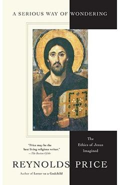 Coperta cărții 'A Serious Way of Wondering: The Ethics of Jesus Imagined - Reynolds Price'