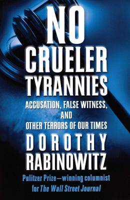No Crueler Tyrannies: Accusation, False Witness, and Other Terrors of Our Times - Dorothy Rabinowitz