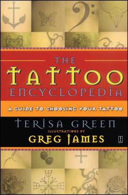 The Tattoo Encyclopedia: A Guide to Choosing Your Tattoo - Terisa Green