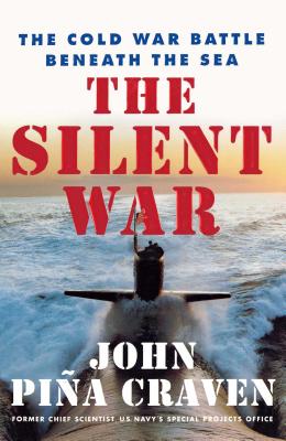The Silent War: The Cold War Battle Beneath the Sea - John Pina Craven