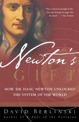 Newton's Gift: How Sir Isaac Newton Unlocked the System of the World - David Berlinski