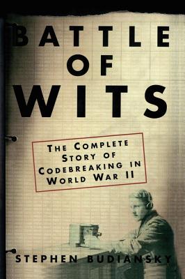 Battle of Wits: The Complete Story of Codebreaking in World War II - Stephen Budiansky