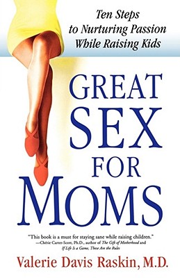 Great Sex for Moms: Ten Steps to Nurturing Passion While Raising Kids - Valerie Davis Raskin