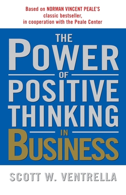 The Power of Positive Thinking in Business - Scott W. Ventrella