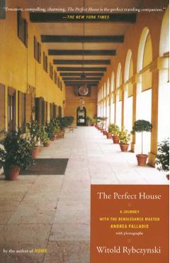 The Perfect House: A Journey with Renaissance Master Andrea Palladio - Witold Rybczynski