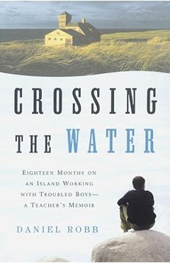 Coperta cărții 'Crossing the Water: Eighteen Months on an Island Working with Troubled Boys-A Teacher's Memoir - Daniel Robb'