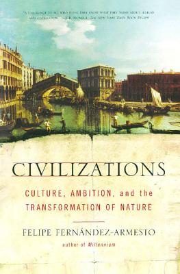 Civilizations: Culture, Ambition, and the Transformation of Nature - Felipe Fernandez-armesto
