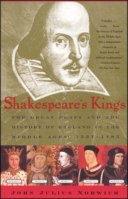 Shakespeare's Kings: The Great Plays and the History of England in the Middle Ages: 1337-1485 - John Julius Norwich