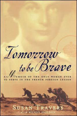 Tomorrow to Be Brave: A Memoir of the Only Woman Ever to Serve in the French Foreign Legion - Susan Travers