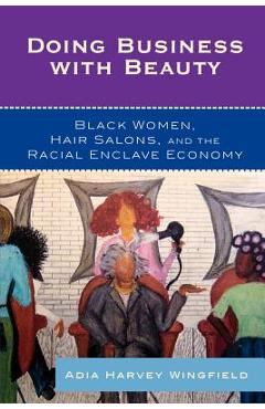 Coperta cărții 'Doing Business With Beauty: Black Women, Hair Salons, and the Racial Enclave Economy - Adia Harvey Wingfield'