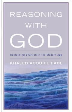 Coperta cărții 'Reasoning with God: Reclaiming Shari'ah in the Modern Age - Khaled Abou El Fadl'