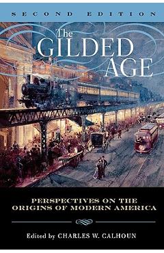 Coperta cărții 'The Gilded Age: Perspectives on the Origins of Modern America, Second Edition - Charles W. Calhoun'