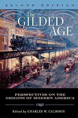 The Gilded Age: Perspectives on the Origins of Modern America, Second Edition - Charles W. Calhoun