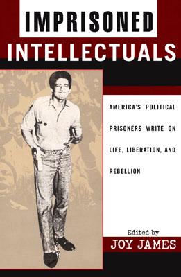 Imprisoned Intellectuals: America's Political Prisoners Write on Life, Liberation, and Rebellion - Joy James