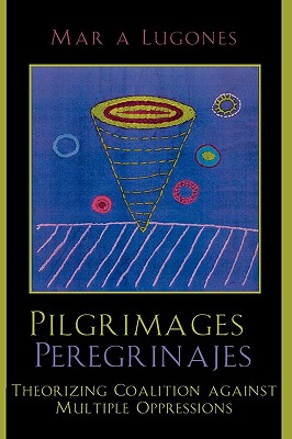 Pilgrimages/Peregrinajes: Theorizing Coalition Against Multiple Oppressions - María Lugones