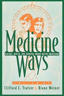 Medicine Ways: Disease, Health, and Survival among Native Americans - Clifford E. Trafzer