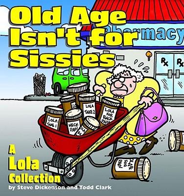 Old Age Isn't for Sissies: A Lola Collection - Steve Dickenson