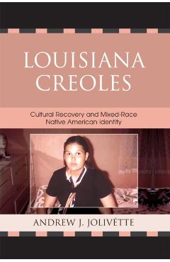 Poza produsului Louisiana Creoles: Cultural Recovery and Mixed-Race Native American Identity - Andrew J. Joliv�tte