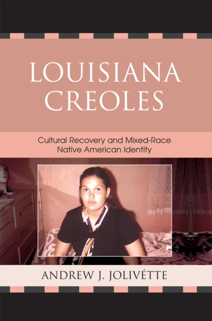 Louisiana Creoles: Cultural Recovery and Mixed-Race Native American Identity - Andrew J. Joliv?tte