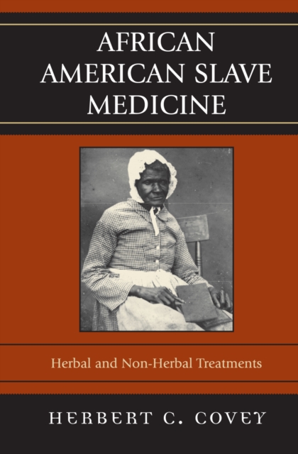 African American Slave Medicine: Herbal and non-Herbal Treatments - Herbert C. Covey