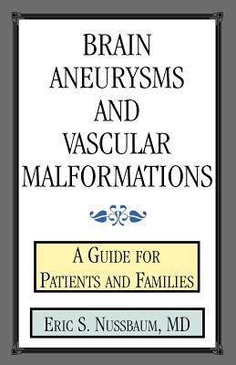 Brain Aneurysms and Vascular Malformations: A Guide for Patients and Families - Eric S. Nussbaum