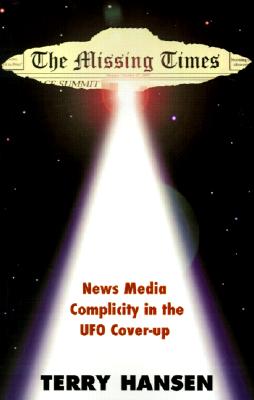 The Missing Times: News Media Complicity in the UFO Cover-Up - Terry Hansen