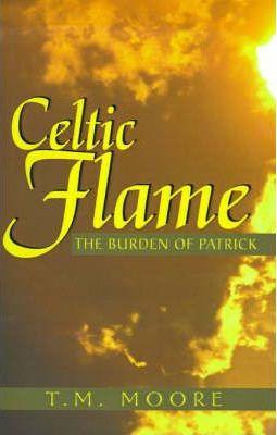 Celtic Flame: The Burden of Patrick - T. M. Moore