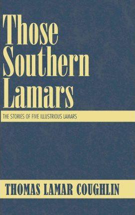 Those Southern Lamars: The Stories of Five Illustrious Lamars - Thomas Lamar Coughlin